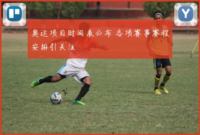 奥运项目时间表公布 各项赛事赛程安排引关注