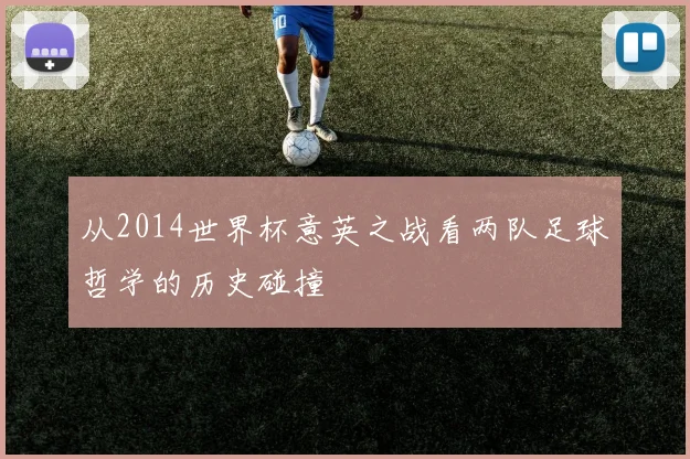 从2014世界杯意英之战看两队足球哲学的历史碰撞