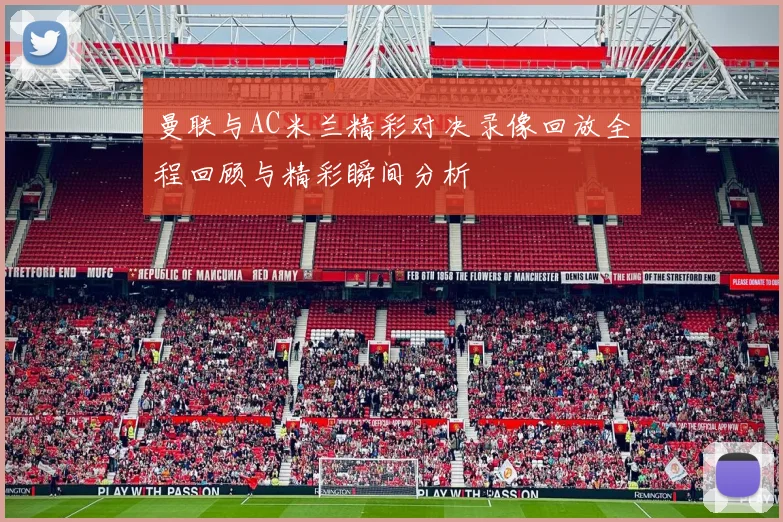 曼联与AC米兰精彩对决录像回放全程回顾与精彩瞬间分析